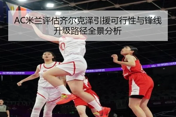 AC米兰评估齐尔克泽引援可行性与锋线升级路径全景分析