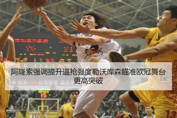 阿隆索强调提升逼抢强度勒沃库森瞄准欧冠舞台更高突破